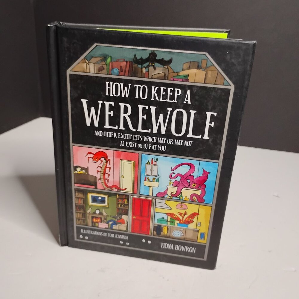 How to Keep a Werewolf: And Other Exotic Pets Which May or May Not Exist/Eat You